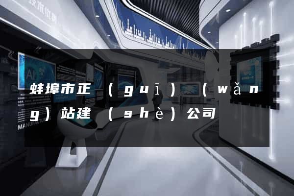 蚌埠市正規(guī)網(wǎng)站建設(shè)公司