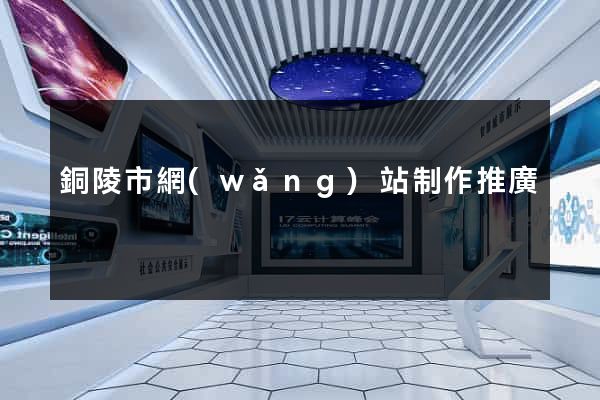 銅陵市網(wǎng)站制作推廣