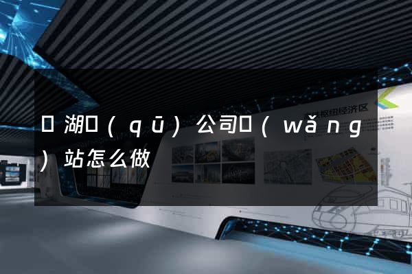 鏡湖區(qū)公司網(wǎng)站怎么做