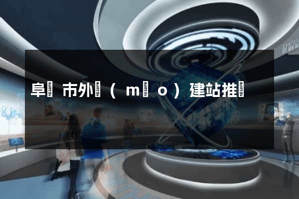 阜陽市外貿(mào)建站推廣