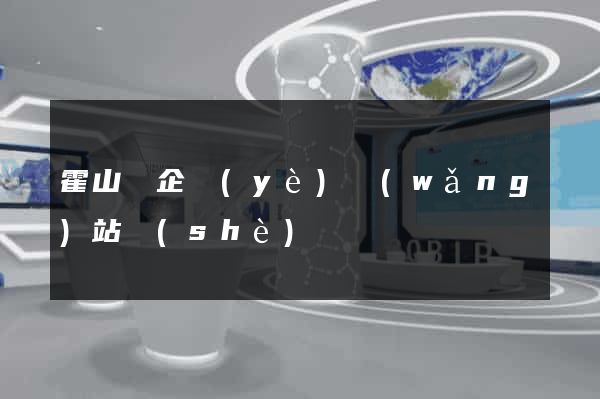 霍山縣企業(yè)網(wǎng)站設(shè)計