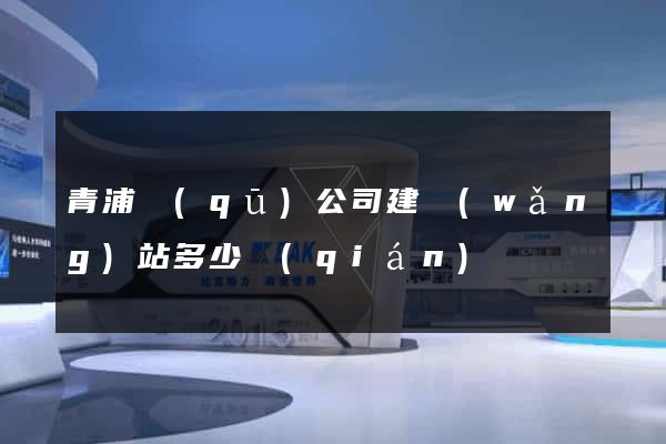青浦區(qū)公司建網(wǎng)站多少錢(qián)
