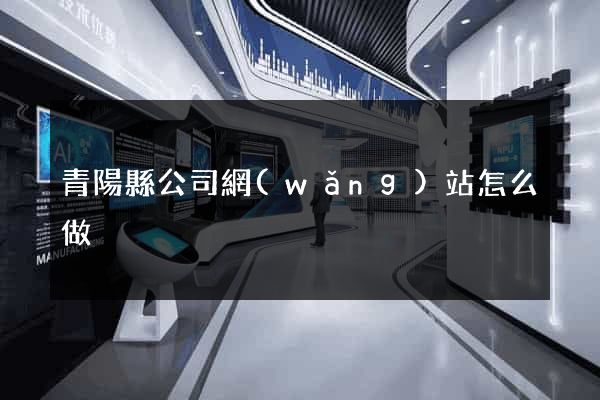 青陽縣公司網(wǎng)站怎么做