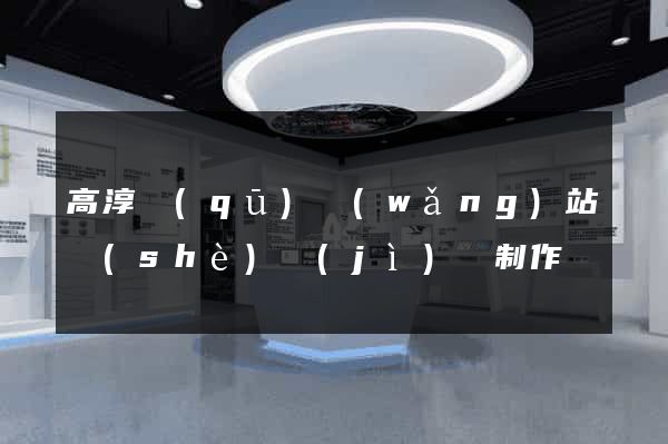 高淳區(qū)網(wǎng)站設(shè)計(jì)與制作