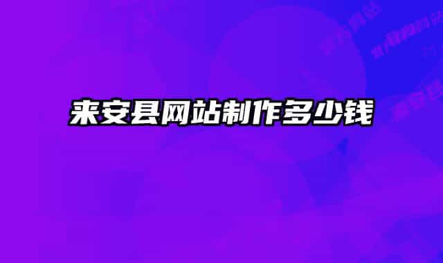 來(lái)安縣網(wǎng)站制作多少錢(qián)