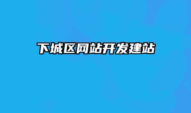 下城區(qū)網(wǎng)站開(kāi)發(fā)建站