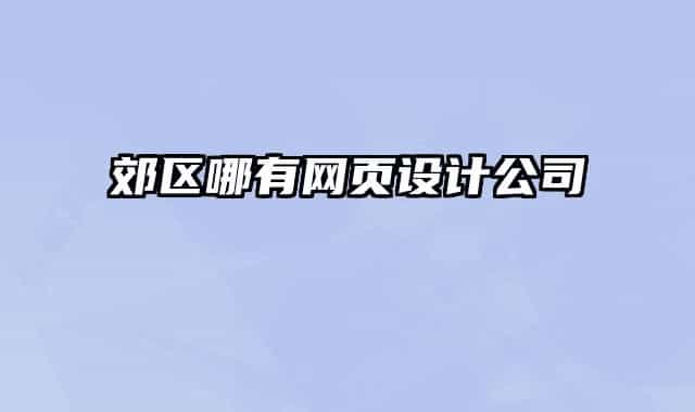 郊區(qū)哪有網(wǎng)頁設(shè)計(jì)公司